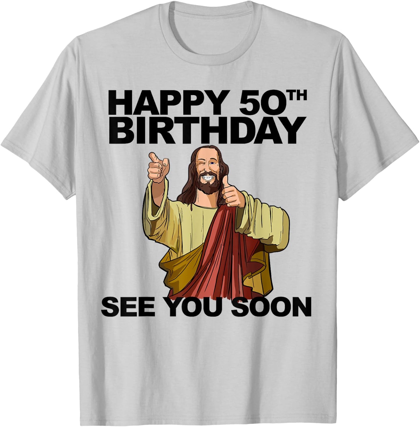 Jesus Happy 50th Birthday See You Soon Funny Birthday T-Shirt - T-Shirt | Ash