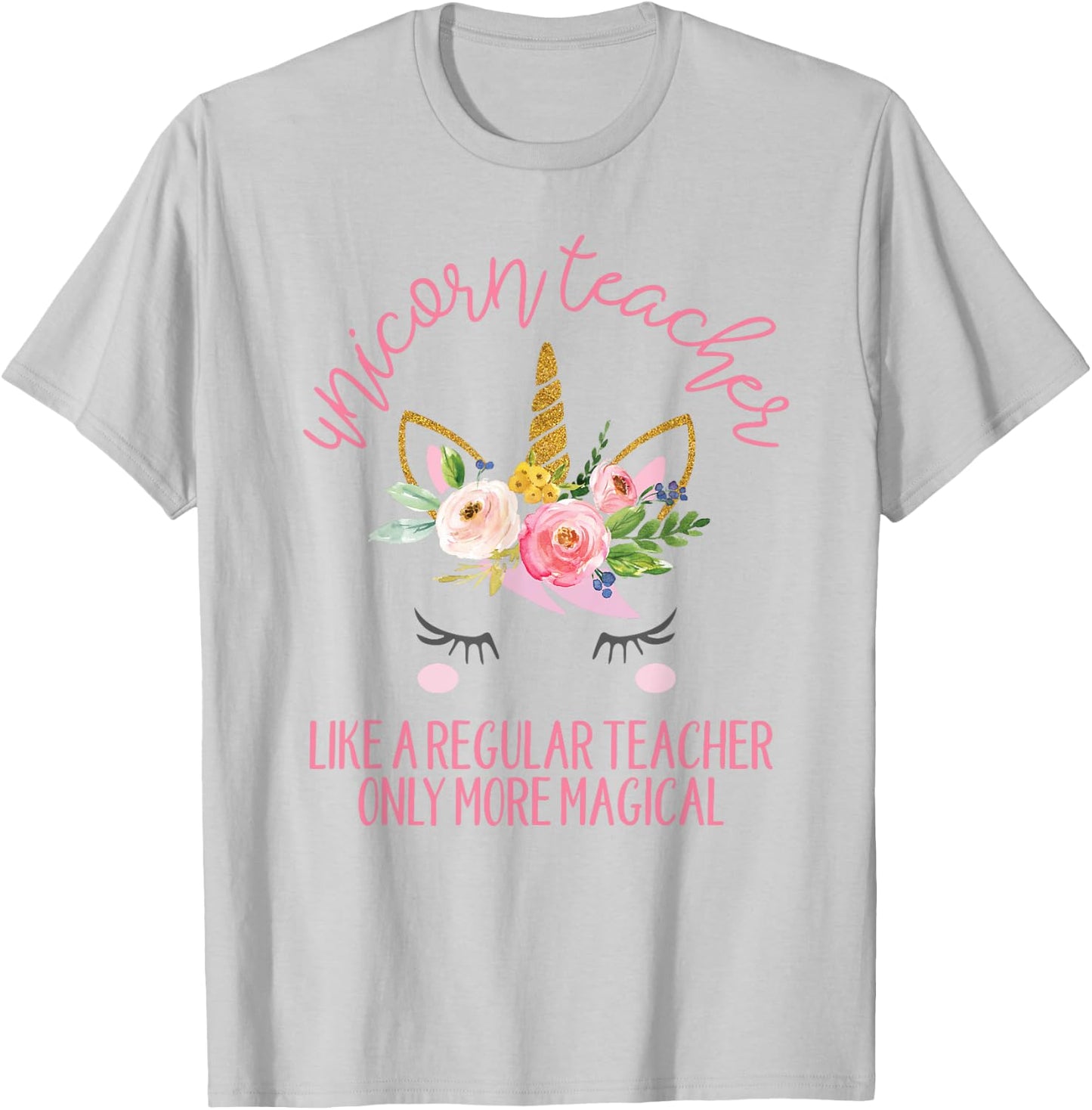 Unicorn Teachers Are Magical Like Unicorns Only Better Shirt T-Shirt - T-Shirt | Ash