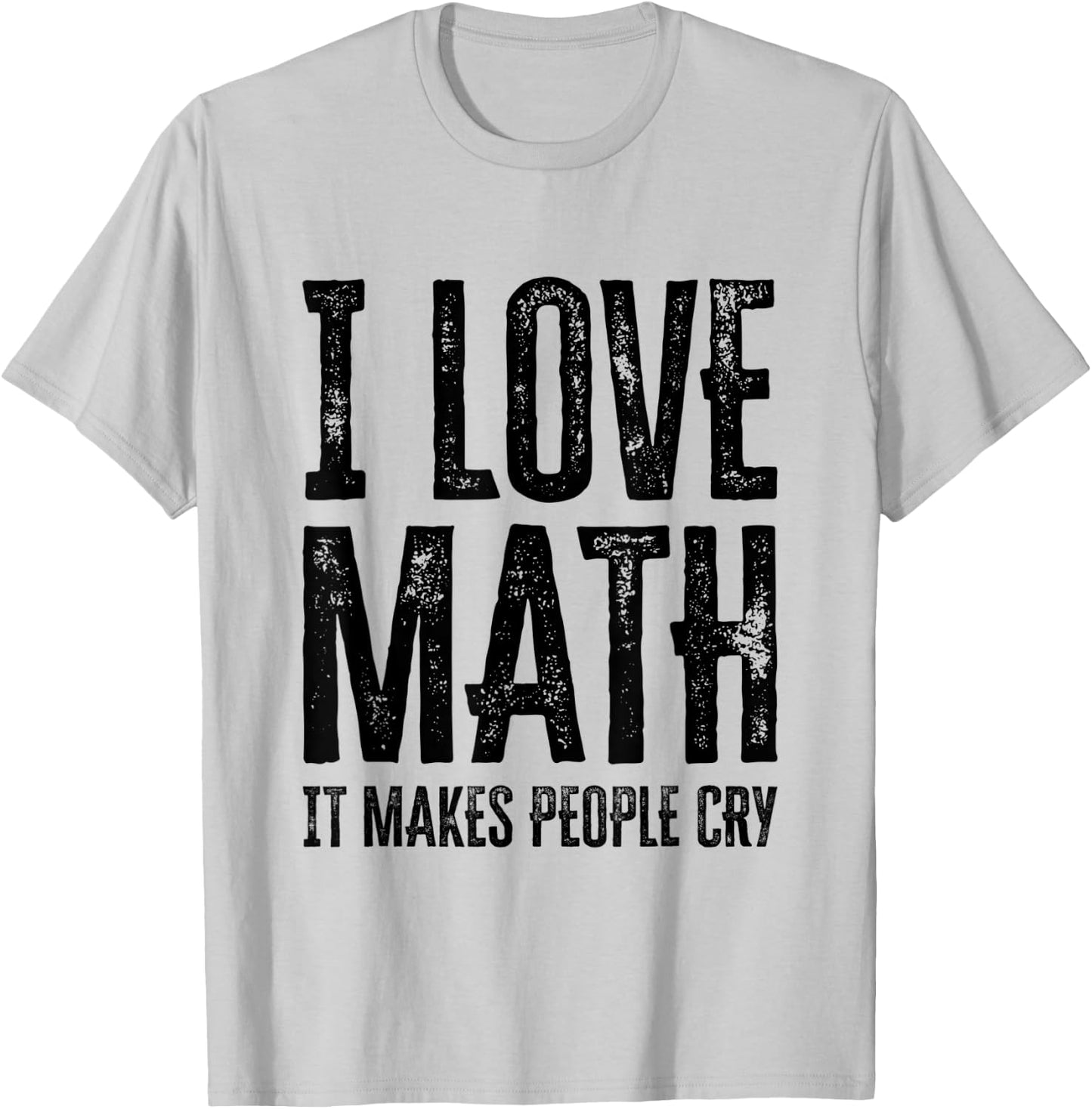 I Love Math It Makes People Cry T-Shirt - T-Shirt | Ash