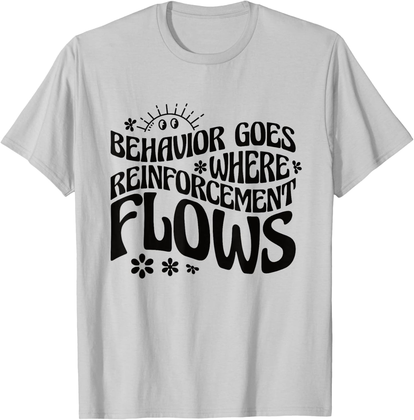 Behavior Goes Where Reinforcement Flows Behavior Analyst T-Shirt - T-Shirt | Ash