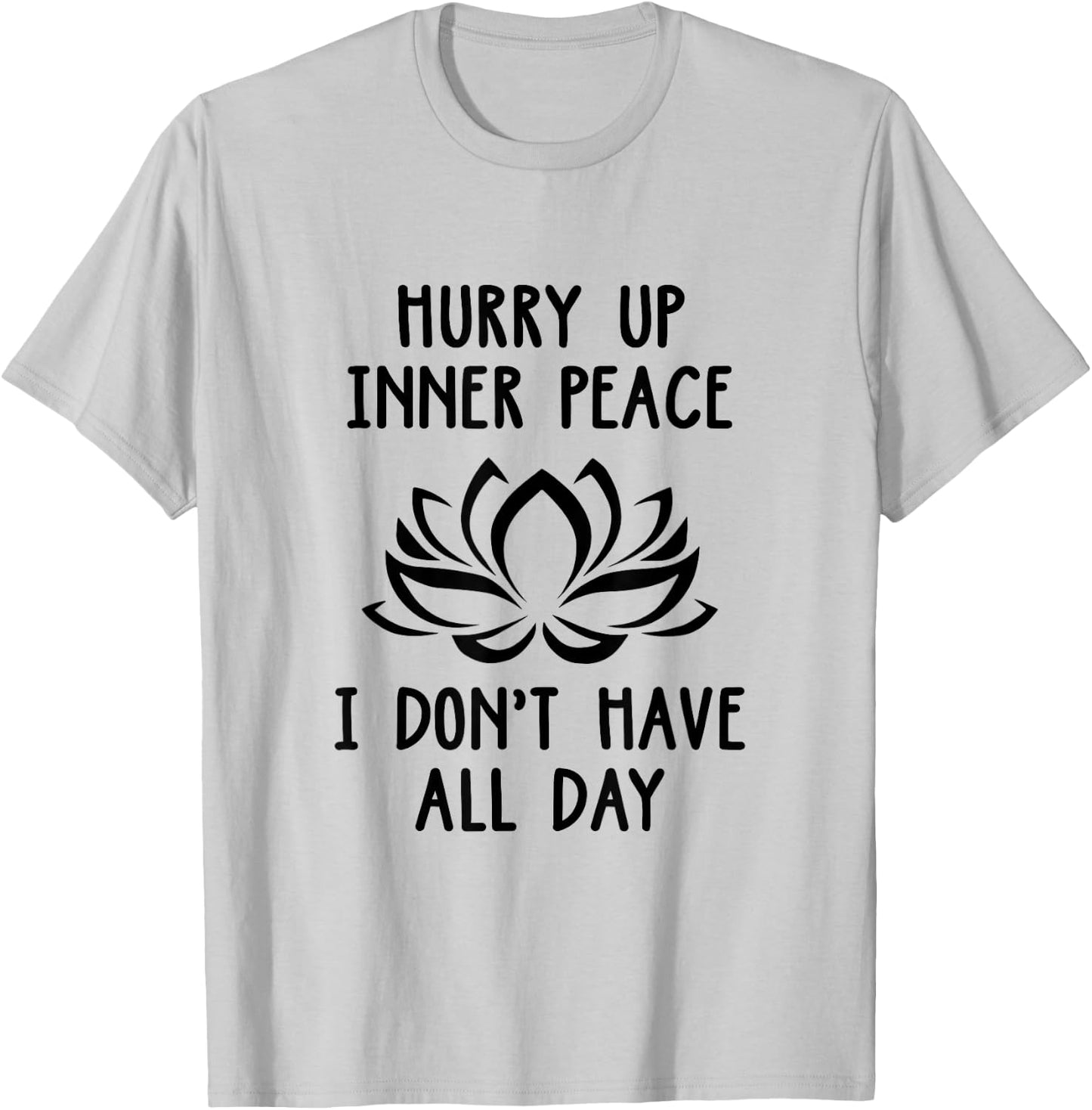 Hurry Up Inner Peace I Don't Have All Day Meditation Relax T-Shirt - T-Shirt | Ash