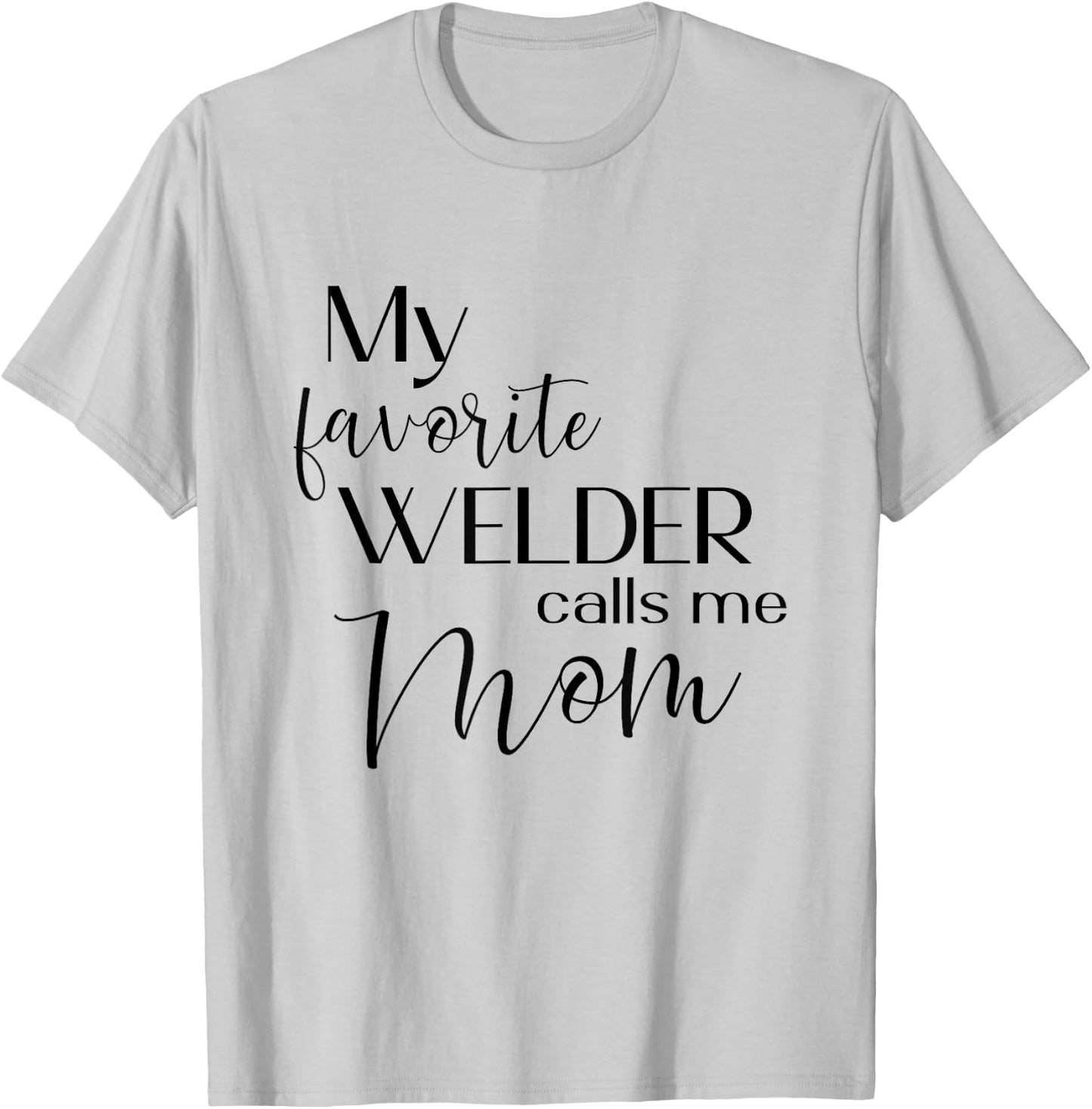 My Favorite Welder Calls Me Mom Welding Mom Cute Mother T-Shirt - T-Shirt | Ash