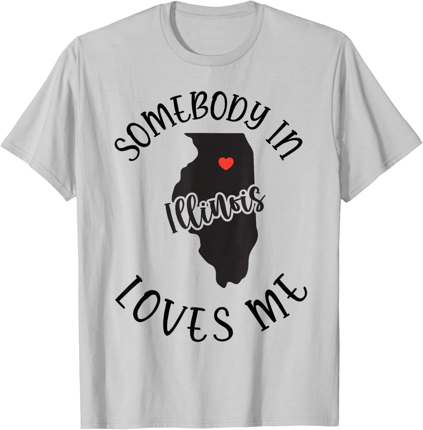 Somebody In Illinois Loves Me T-Shirt - T-Shirt | Ash