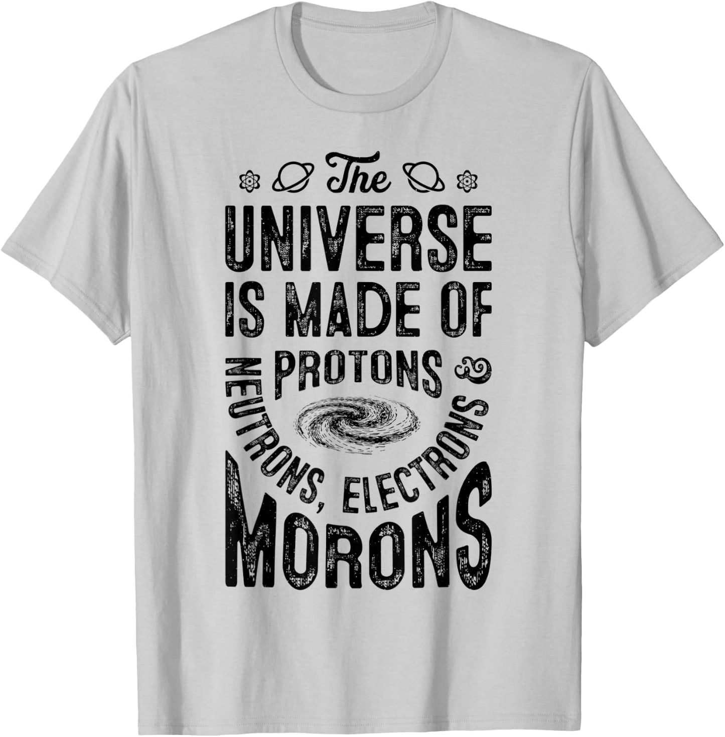 The Universe Is Made Of Protons Neutrons Electrons Morons T-Shirt - T-Shirt | Ash