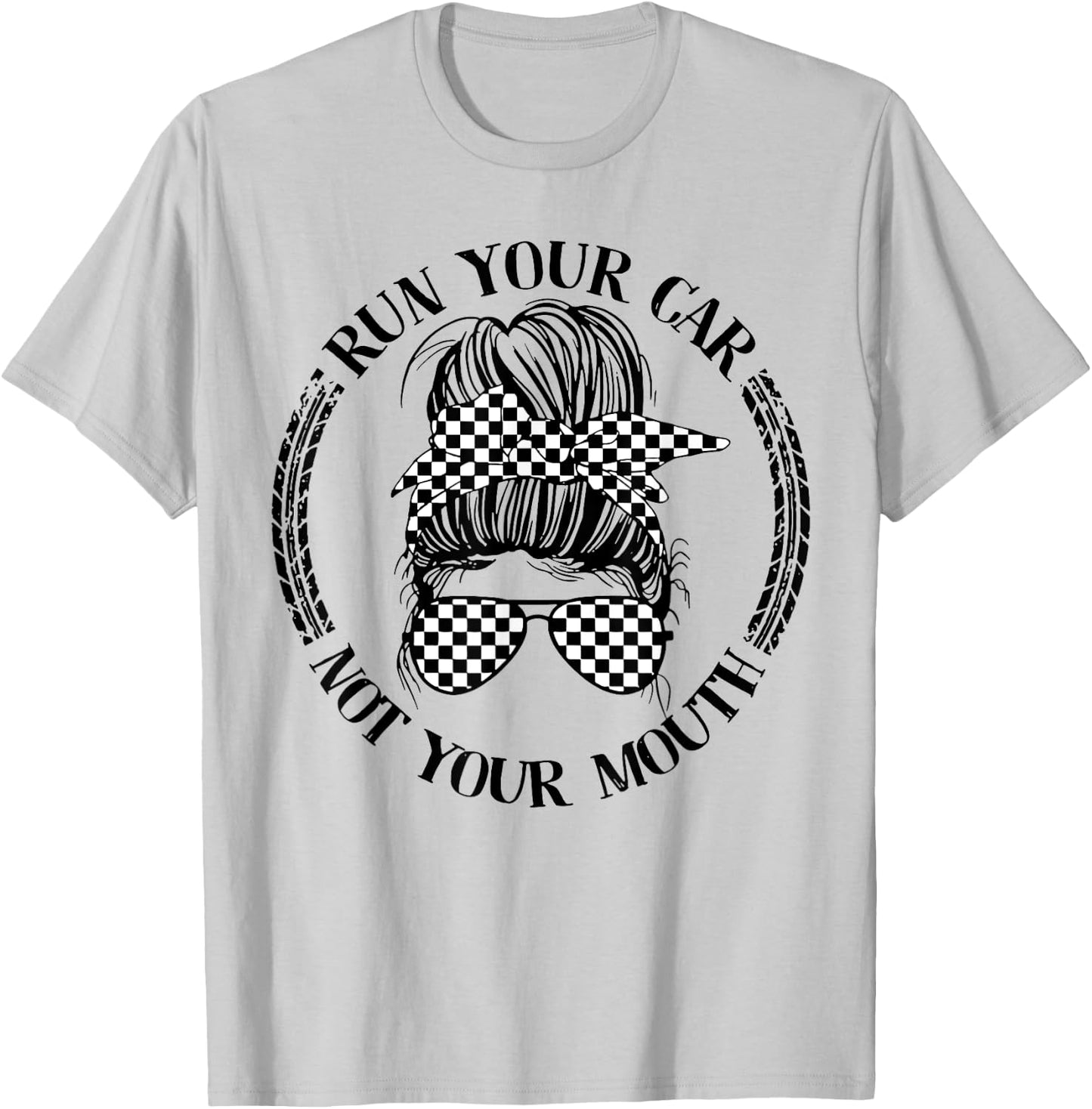 Run Your Car Not Your Mouth Messy Bun Racing T-Shirt - T-Shirt | Ash