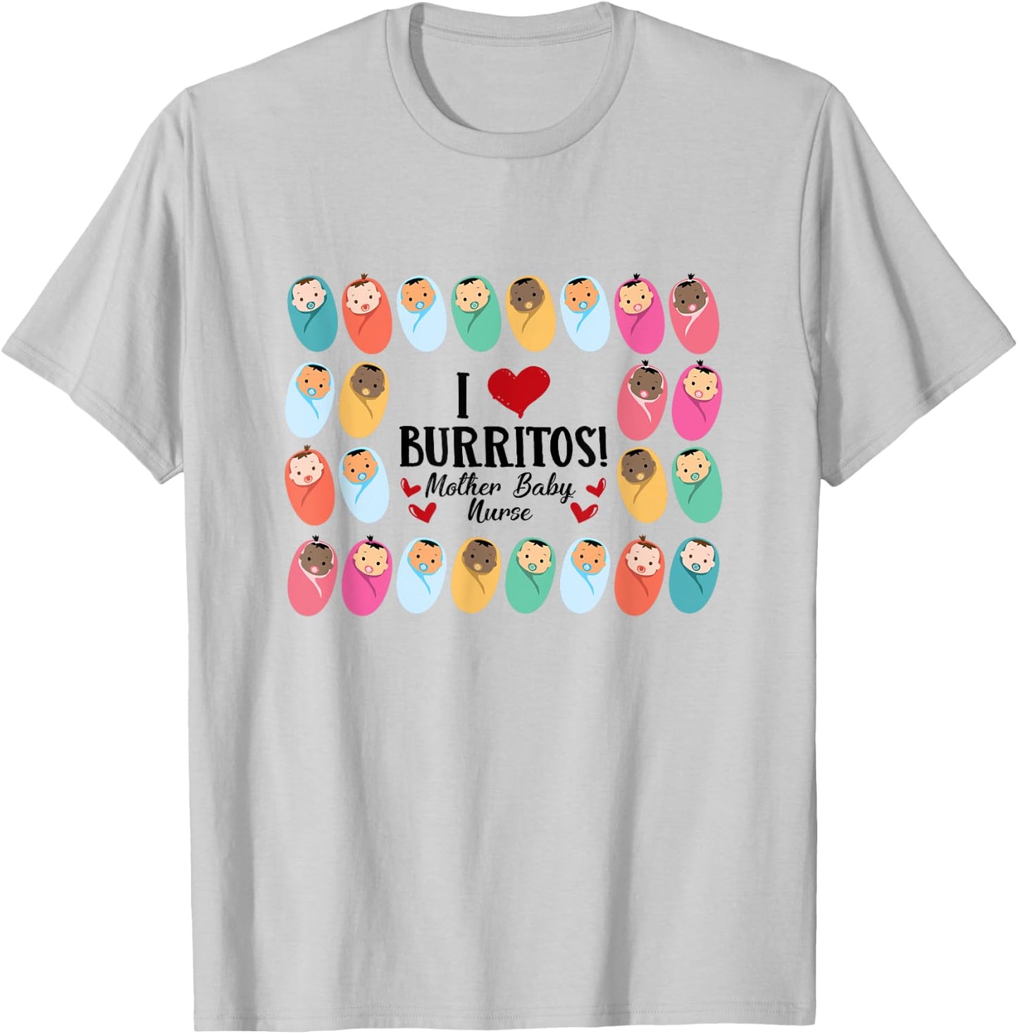 I Love Burritos Mother Baby Nurse L&D Labor & Delivery Nurse T-Shirt - T-Shirt | Ash