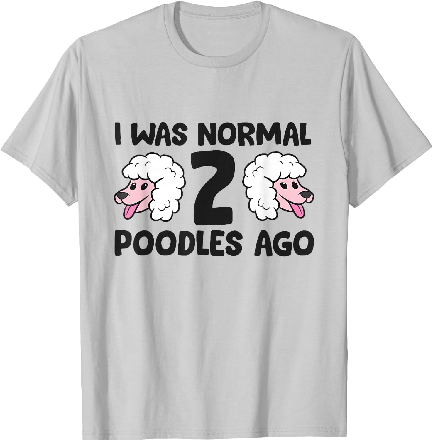 Poodle Owner I Was Normal 2 Poodles Ago T-Shirt - T-Shirt | Ash