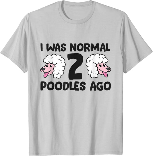 Poodle Owner I Was Normal 2 Poodles Ago T-Shirt - T-Shirt | Ash