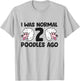 Poodle Owner I Was Normal 2 Poodles Ago T-Shirt - T-Shirt | Ash