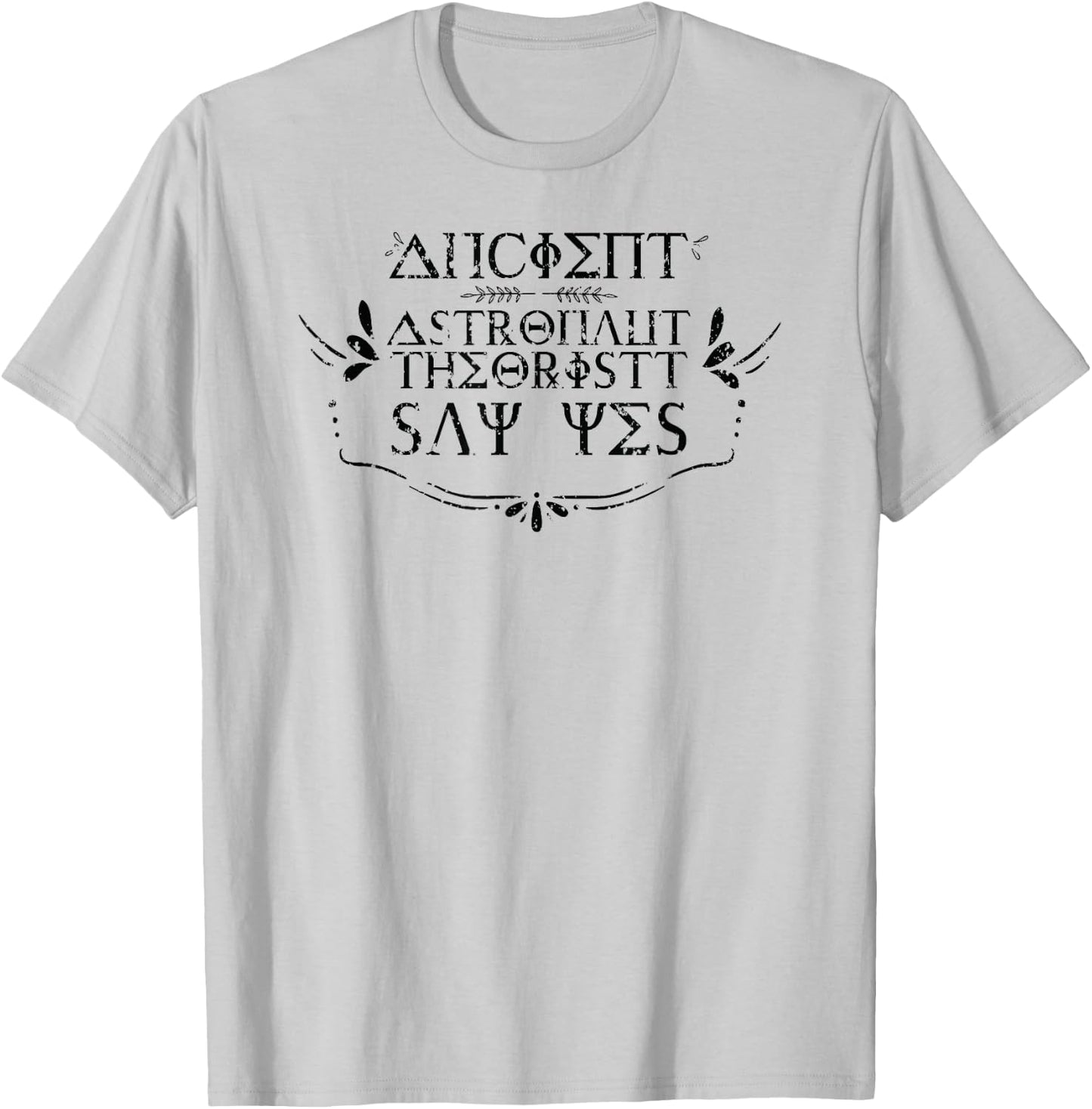 Ancient Alien Astronauts Theorists Say Yes Space Lover T-Shirt - T-Shirt | Ash