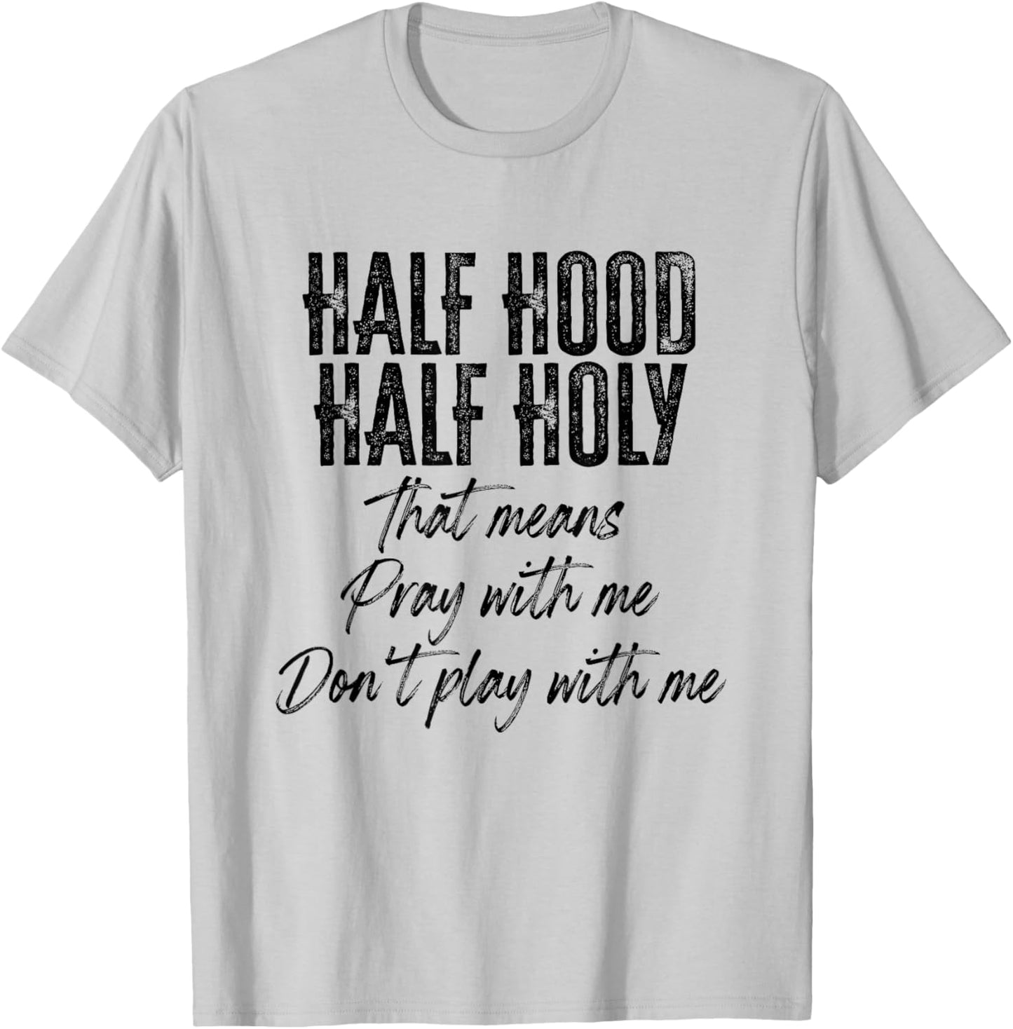Half Hood Half Holy Means Pray With Me Don't Play With Me T-Shirt - T-Shirt | Ash