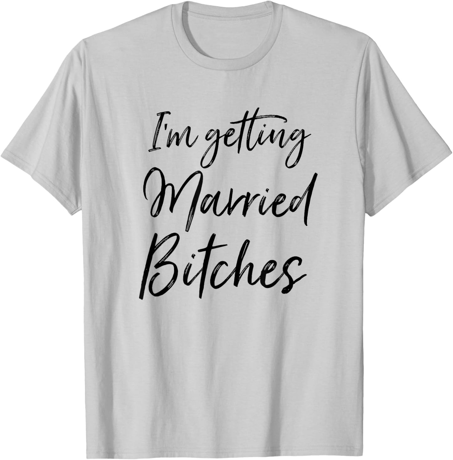 Im Getting Married Bitches T-Shirt - T-Shirt | Ash