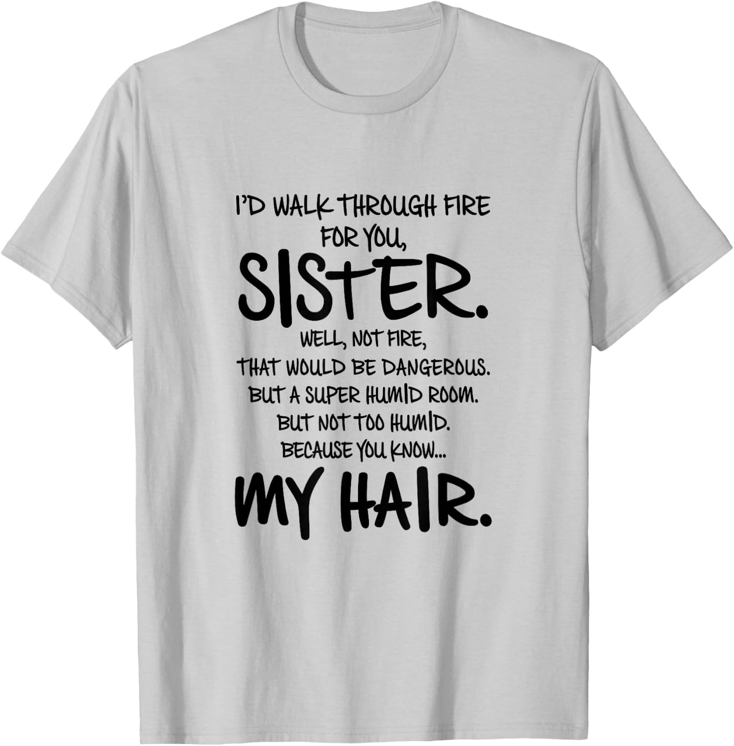 I'd Walk Through Fire For You Sister You Know My Hair Gift T-Shirt - T-Shirt | Ash