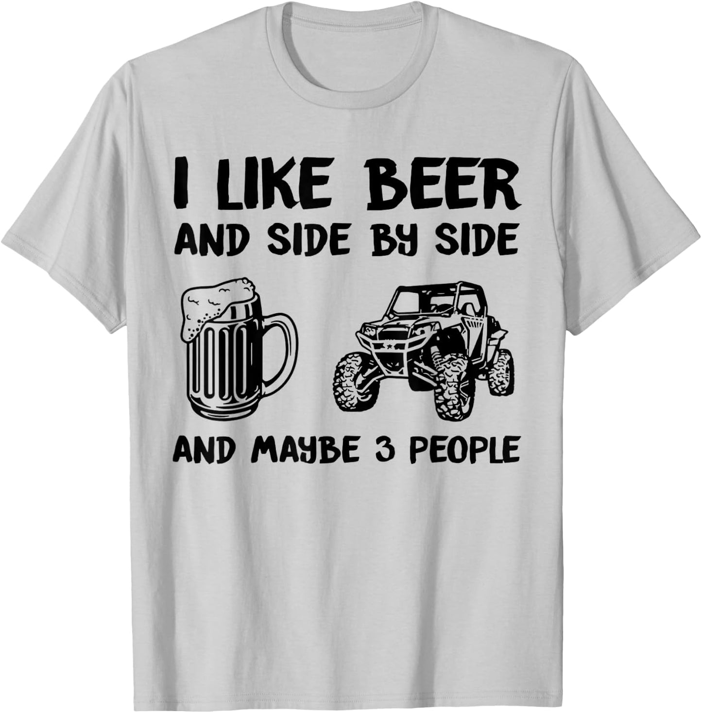 I Like Beer And Side By Side And Maybe 3 People SXS UTV T-Shirt - T-Shirt | Ash