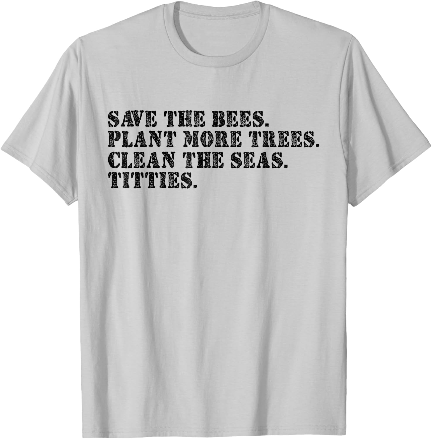 Save The Bees Plant More Trees Clean The Seas Titties T-Shirt - T-Shirt | Ash