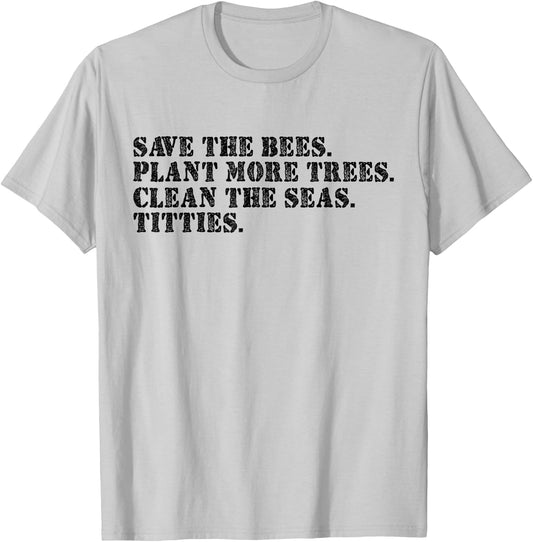 Save The Bees Plant More Trees Clean The Seas Titties T-Shirt - T-Shirt | Ash