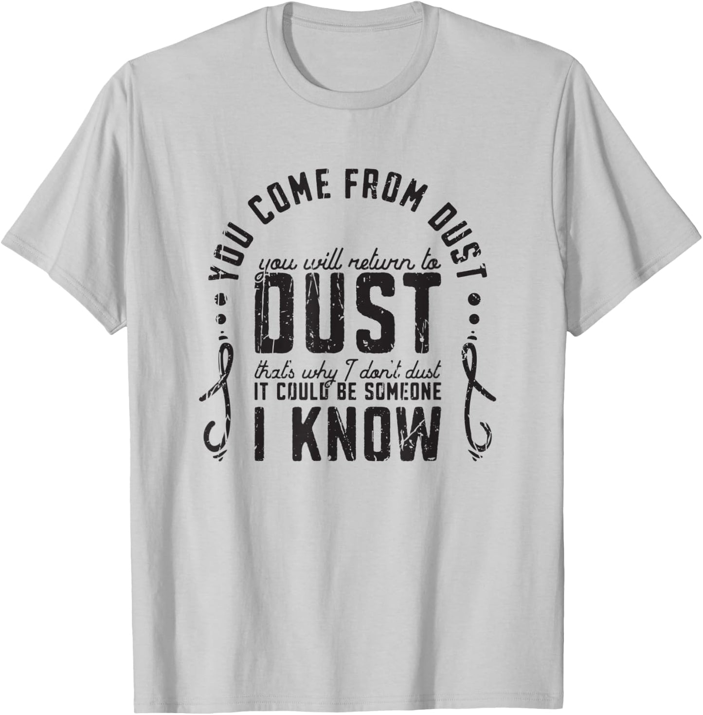 You Come From Dust You Will Return To Dust Thats Why I Dont T-Shirt - T-Shirt | Ash