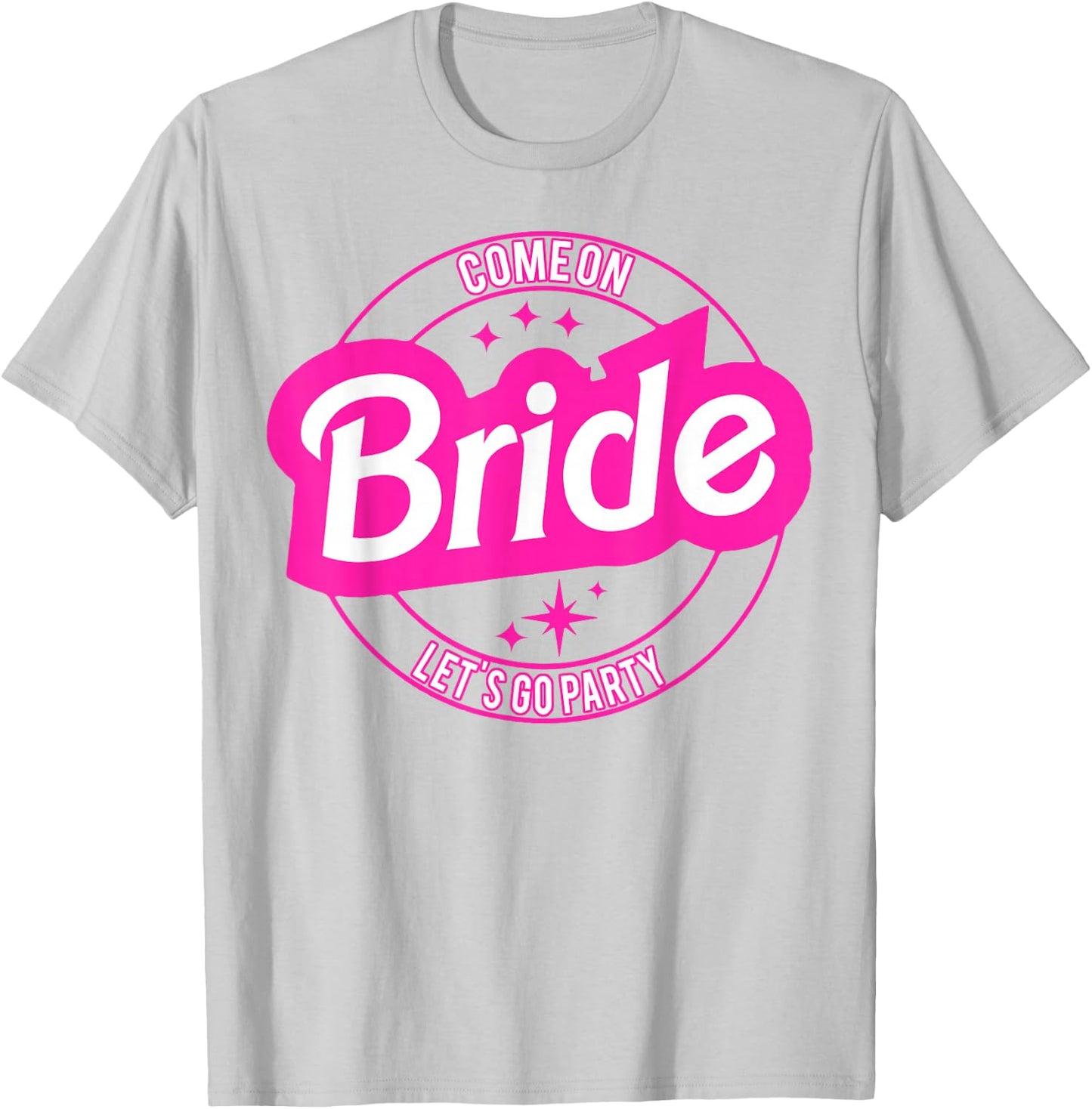 Come On Bride Let's Go Party T-Shirt - T-Shirt | Ash