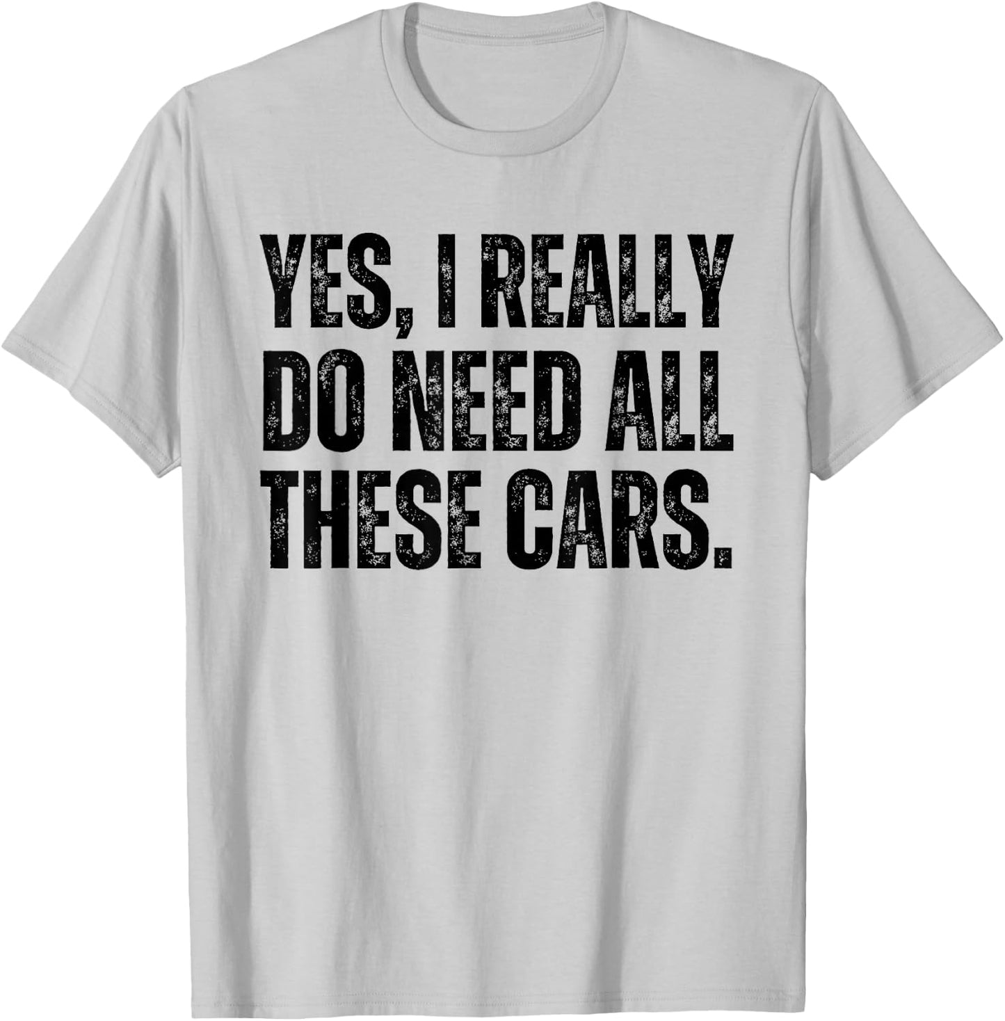 Yes I Really Do Need All These Cars Funny Car Lover T-Shirt - T-Shirt | Ash