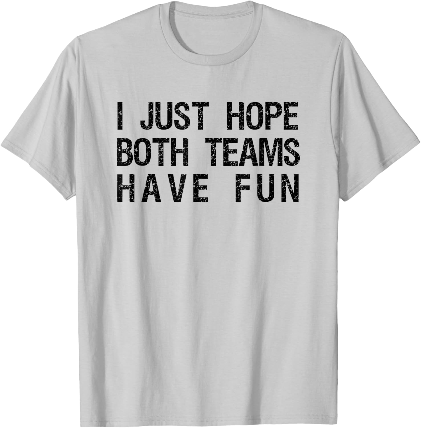 I Just Hope Both Teams Have Fun Funny Sports Team Sayings T-Shirt - T-Shirt | Ash