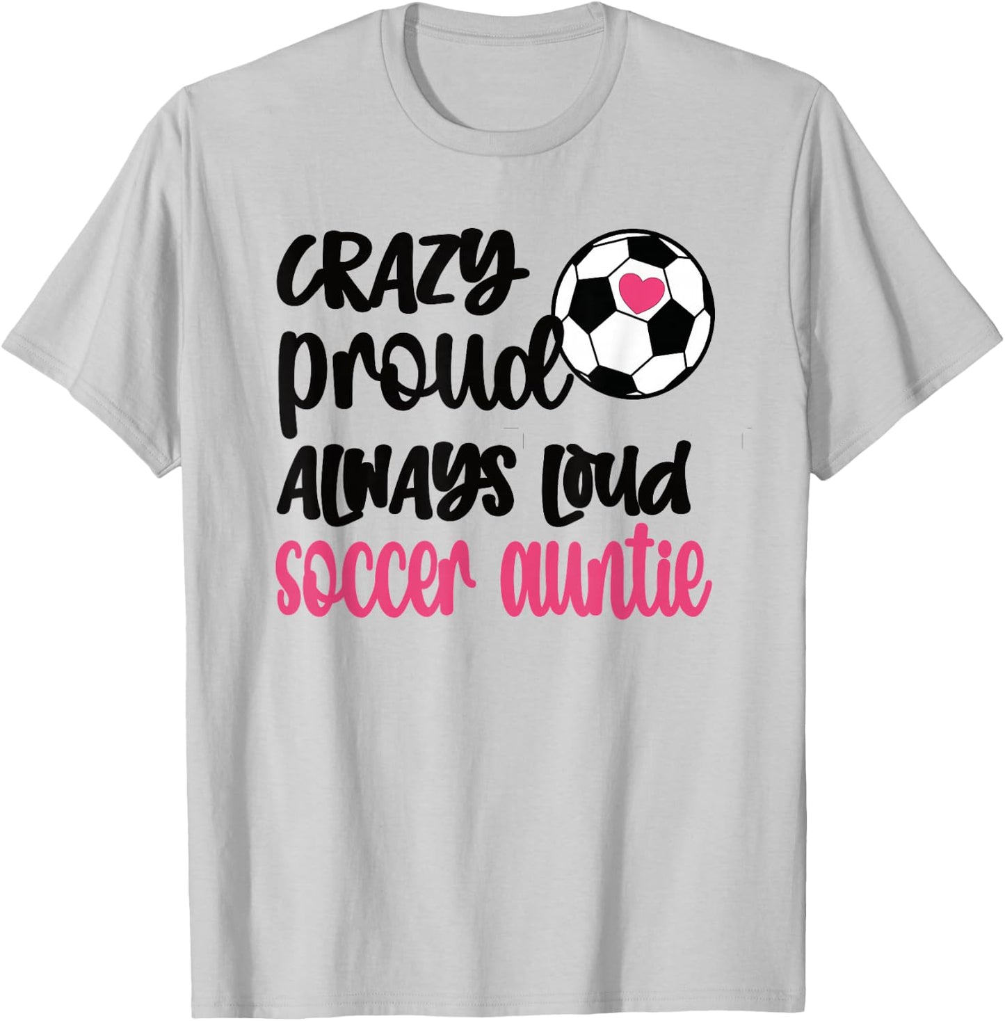 Crazy Proud Always Loud Soccer Auntie Soccer Aunt T-Shirt - T-Shirt | Ash