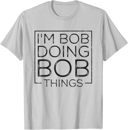 Distressed Funny Saying: I'm Bob Doing Bob Things T-Shirt - T-Shirt | Ash