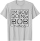 Distressed Funny Saying: I'm Bob Doing Bob Things T-Shirt - T-Shirt | Ash