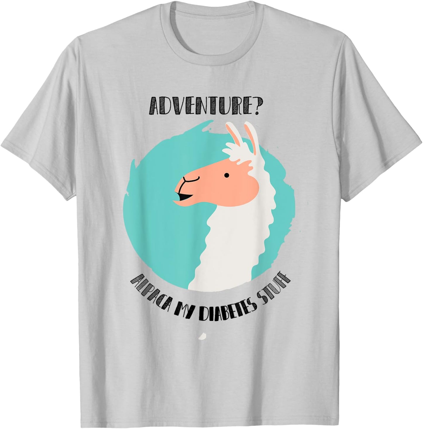 Adventure? Alpaca My Diabetes Stuff type1 t1 Shirt T1D Llama T-Shirt - T-Shirt | Ash