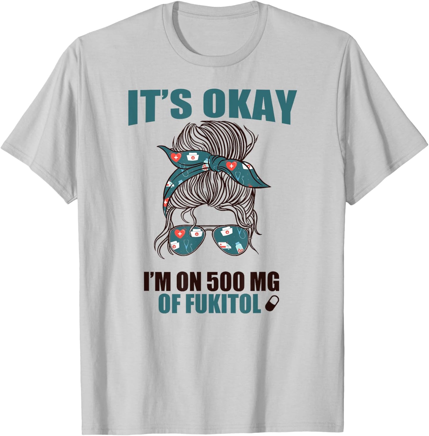 IT'S OKAY I'M ON 500 MG OF FUKITOL Sarcastic Nurse Rx Meme T-Shirt - T-Shirt | Ash