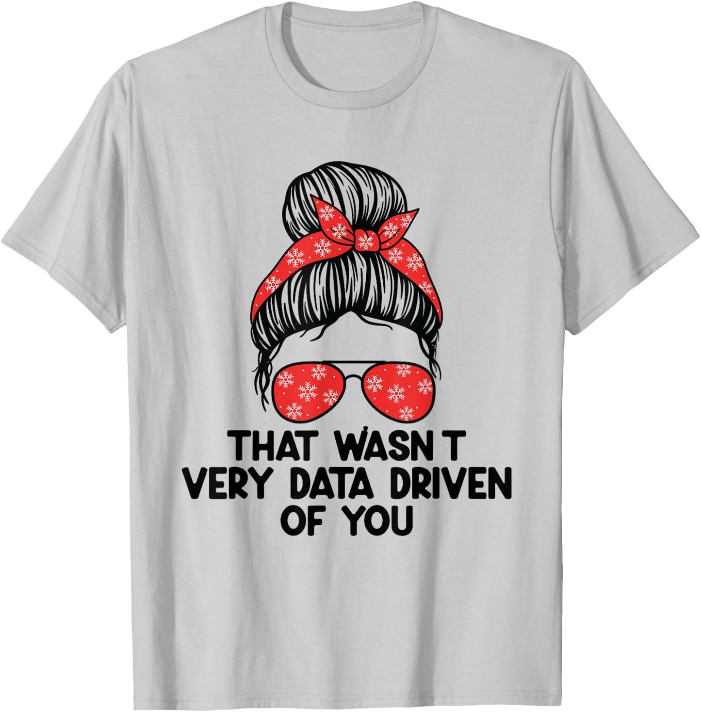 That Wasn't Very Data Driven of You Funny scientist analysts T-Shirt - T-Shirt | Ash