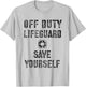 Funny Save Yourself Off Duty Lifeguard Swimming Pool Guard T-Shirt - T-Shirt | Ash