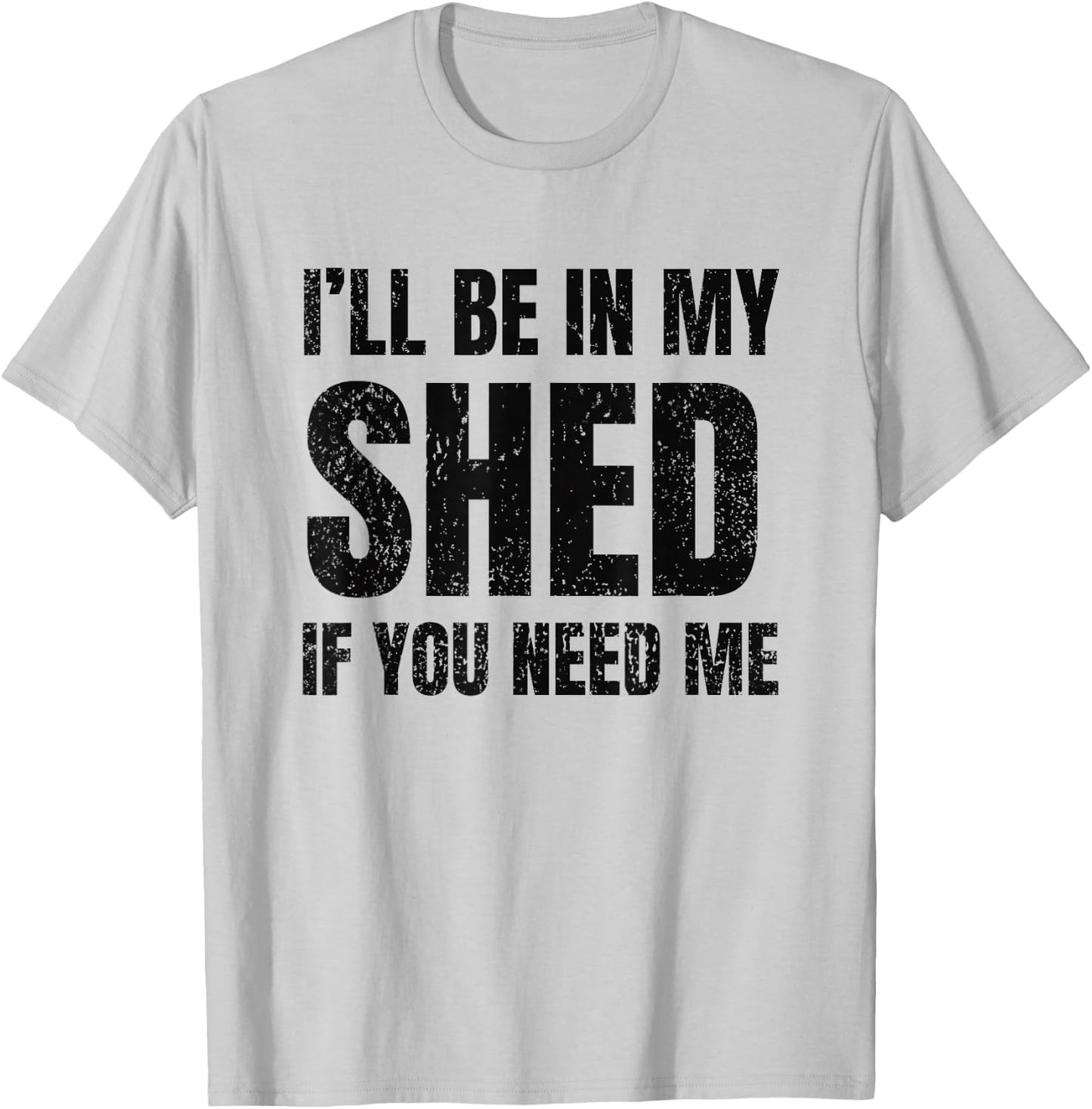 I'll Be In My Shed If You Need Me Vintage Dad Joke T-Shirt - T-Shirt | Ash