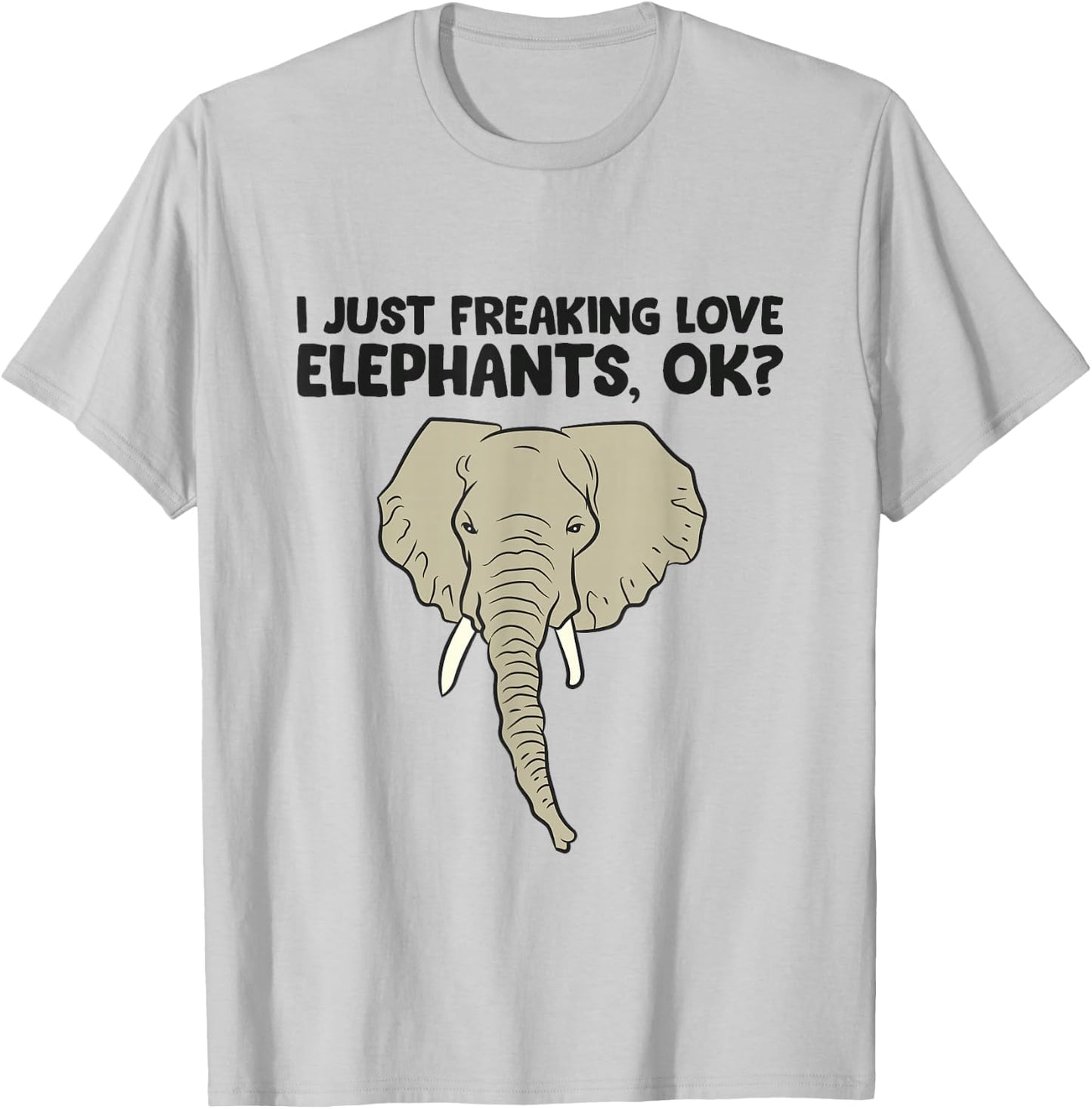 I Just Freaking Love Elephants Ok T-Shirt - T-Shirt | Ash