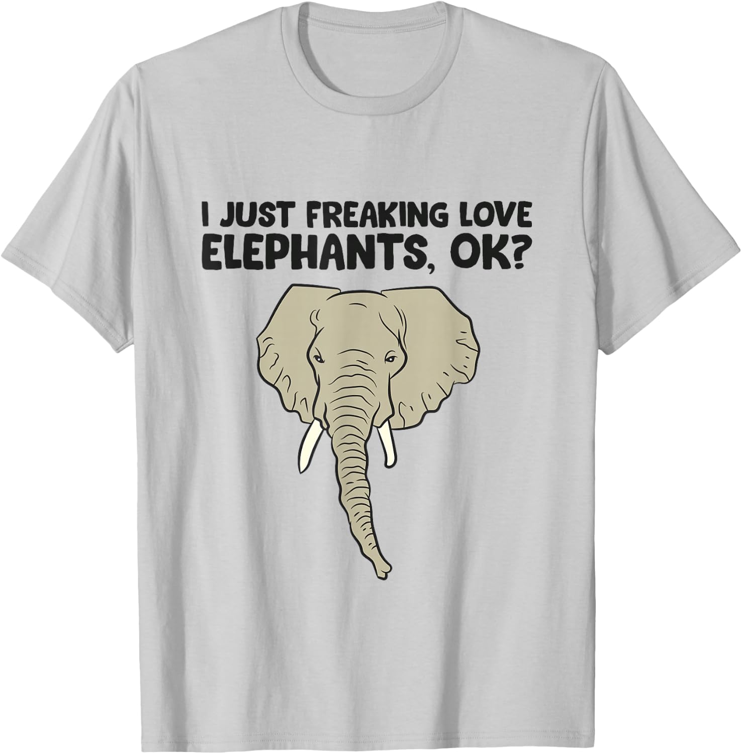 I Just Freaking Love Elephants Ok T-Shirt - T-Shirt | Ash