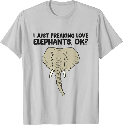 I Just Freaking Love Elephants Ok