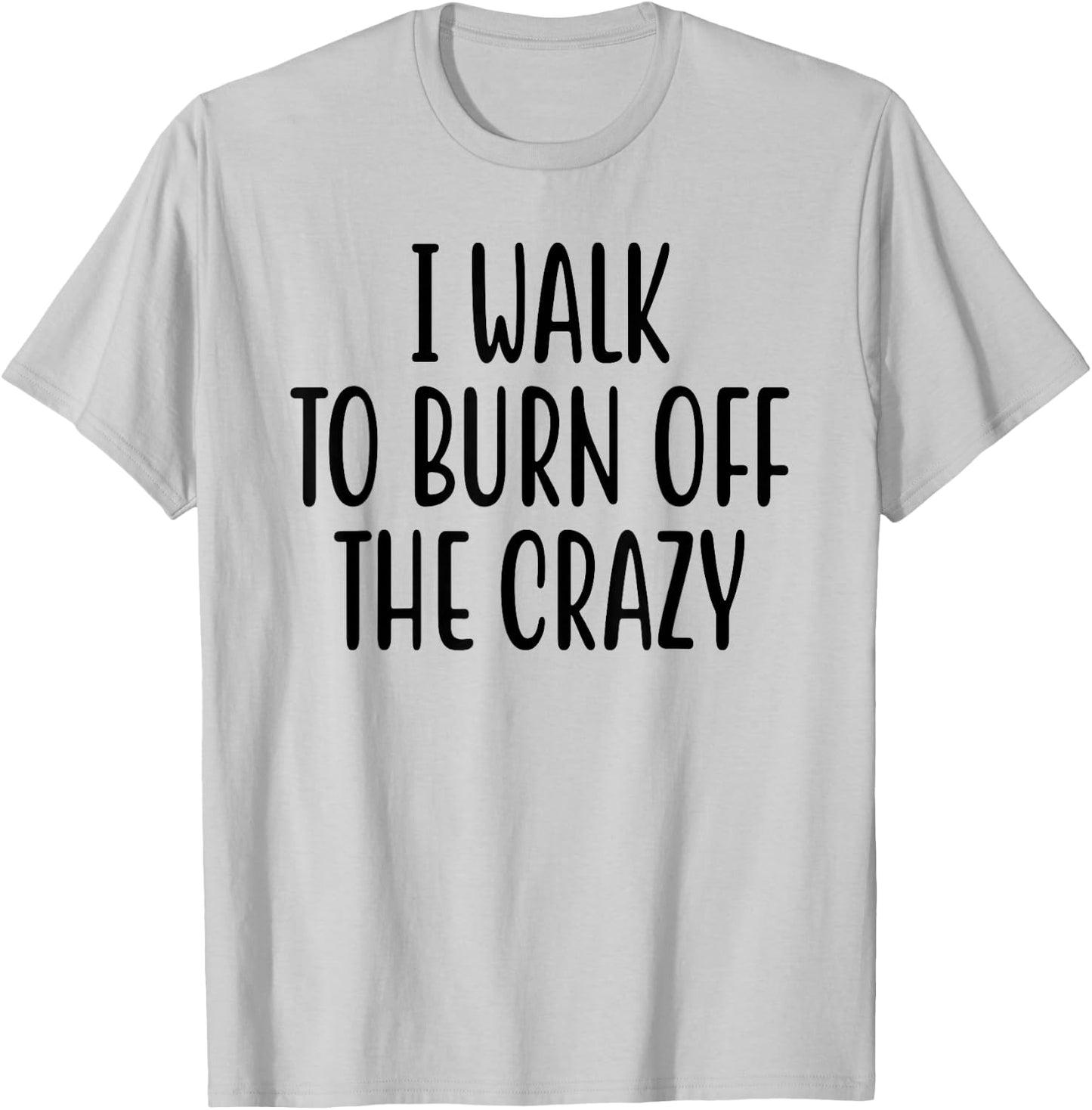 I Walk To Burn Off The Crazy for Funny Walking Lovers T-Shirt - T-Shirt | Ash