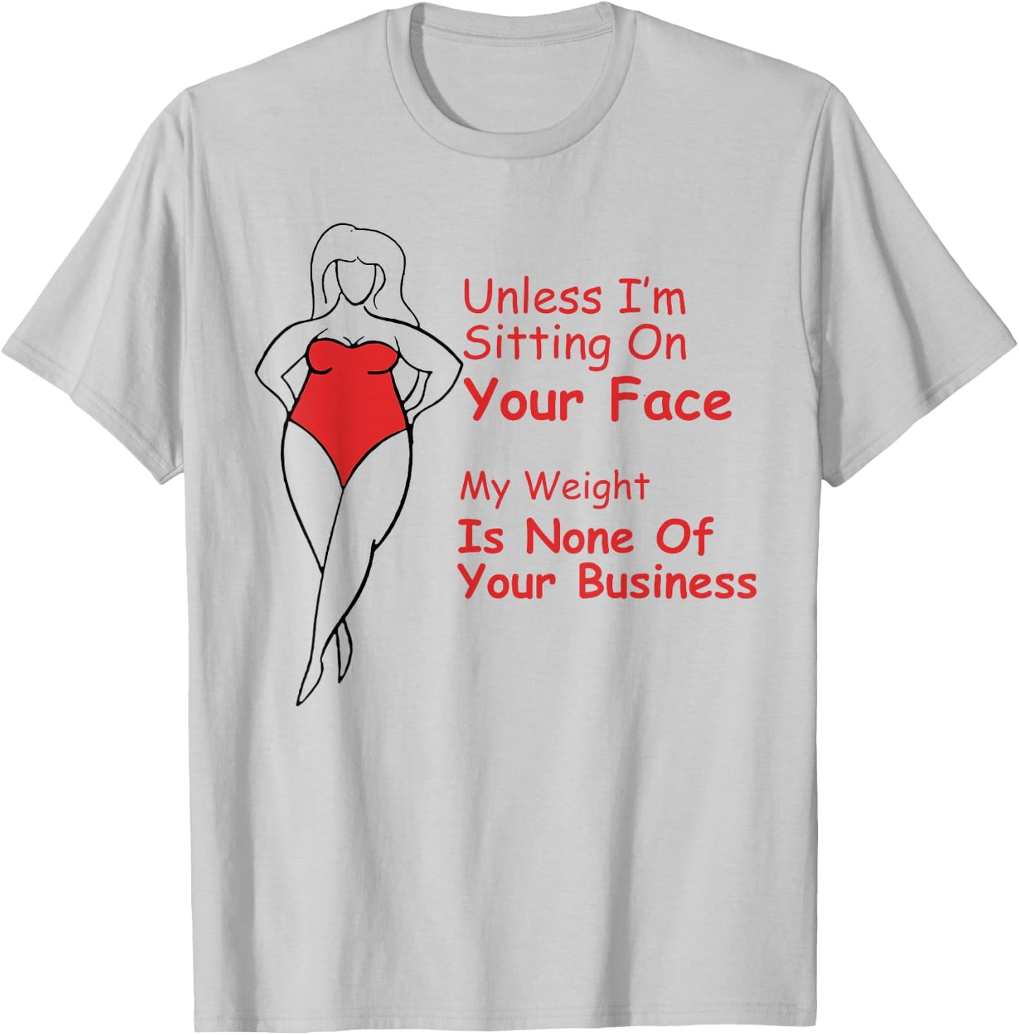 Unless I'm Sitting On Your Face My Weight Is None Fat Girl T-Shirt - T-Shirt | Ash