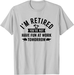 I'm Retired You're Not Have Fun at Work Tomorrow T-Shirt - T-Shirt | Ash