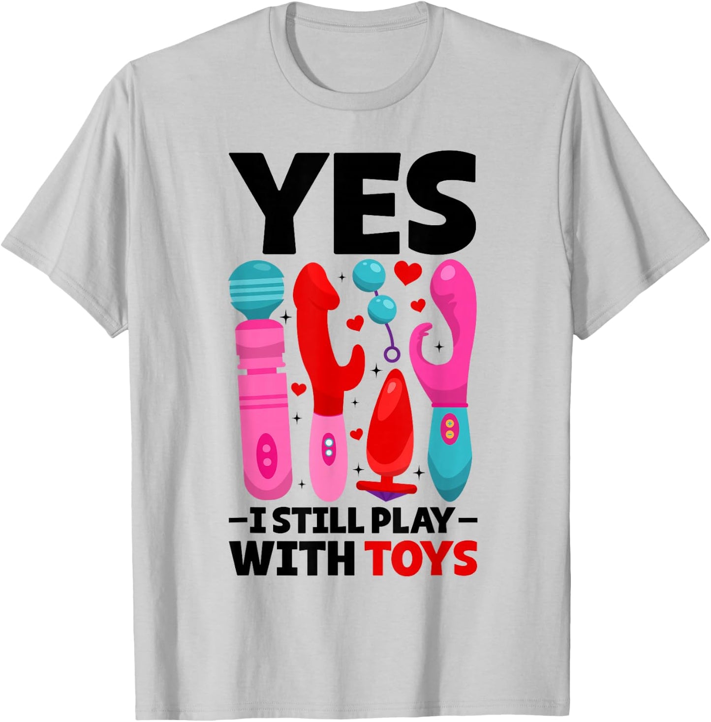 Yes I Still Play with Toys Funny Embarrassing Adult Humor T-Shirt - T-Shirt | Ash