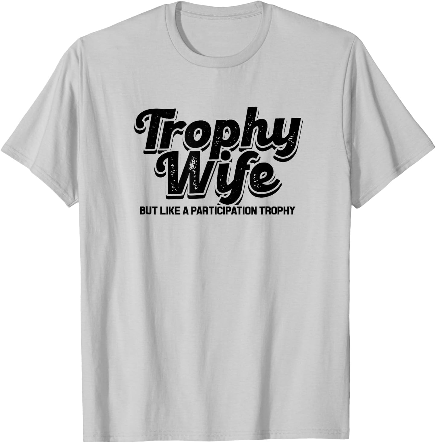 trophy wife but like a participation trophy - funny Design T-Shirt - T-Shirt | Ash
