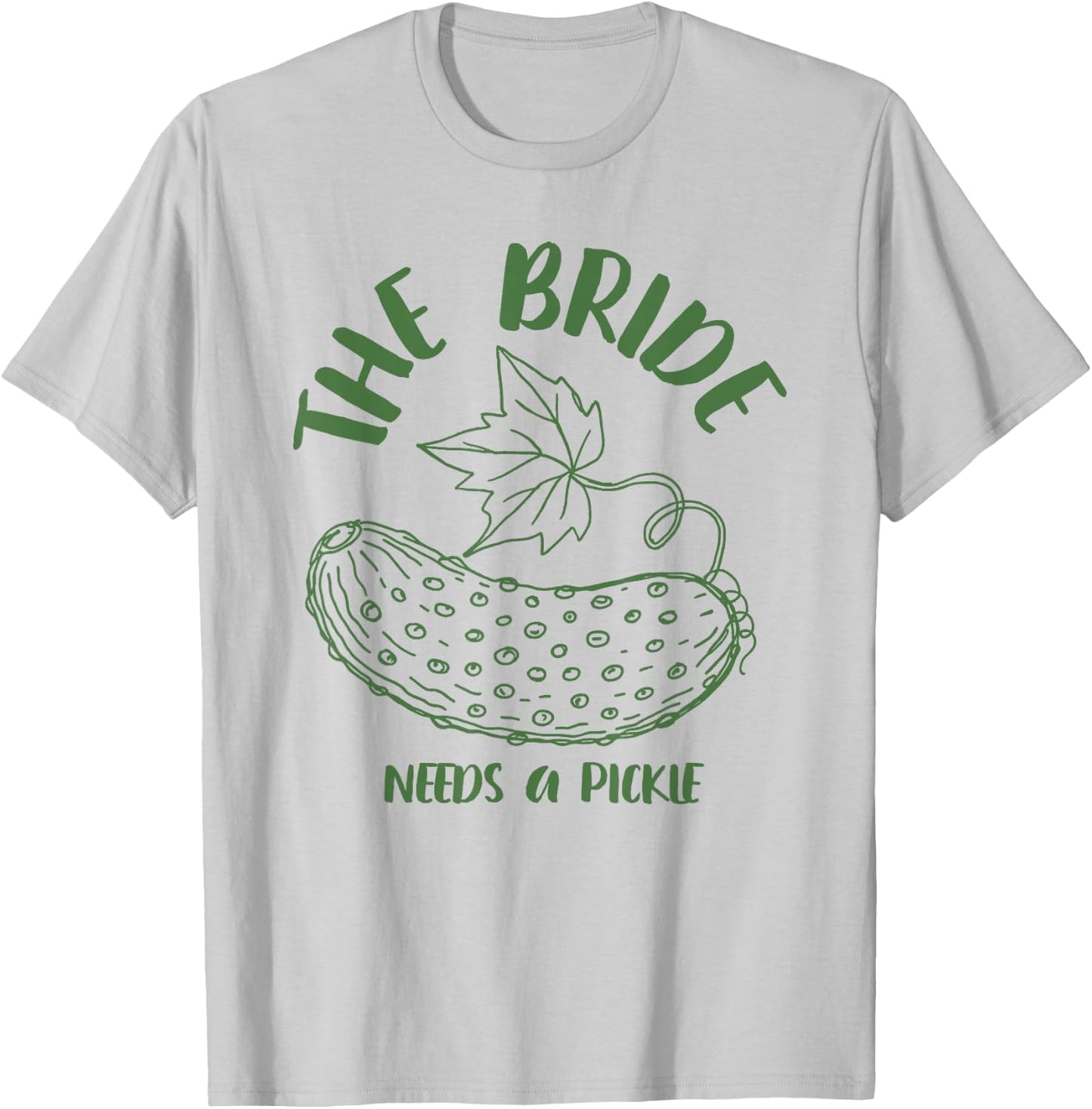Bride to Be Bridal Bachelorette The Bride Needs A Pickle T-Shirt - T-Shirt | Ash