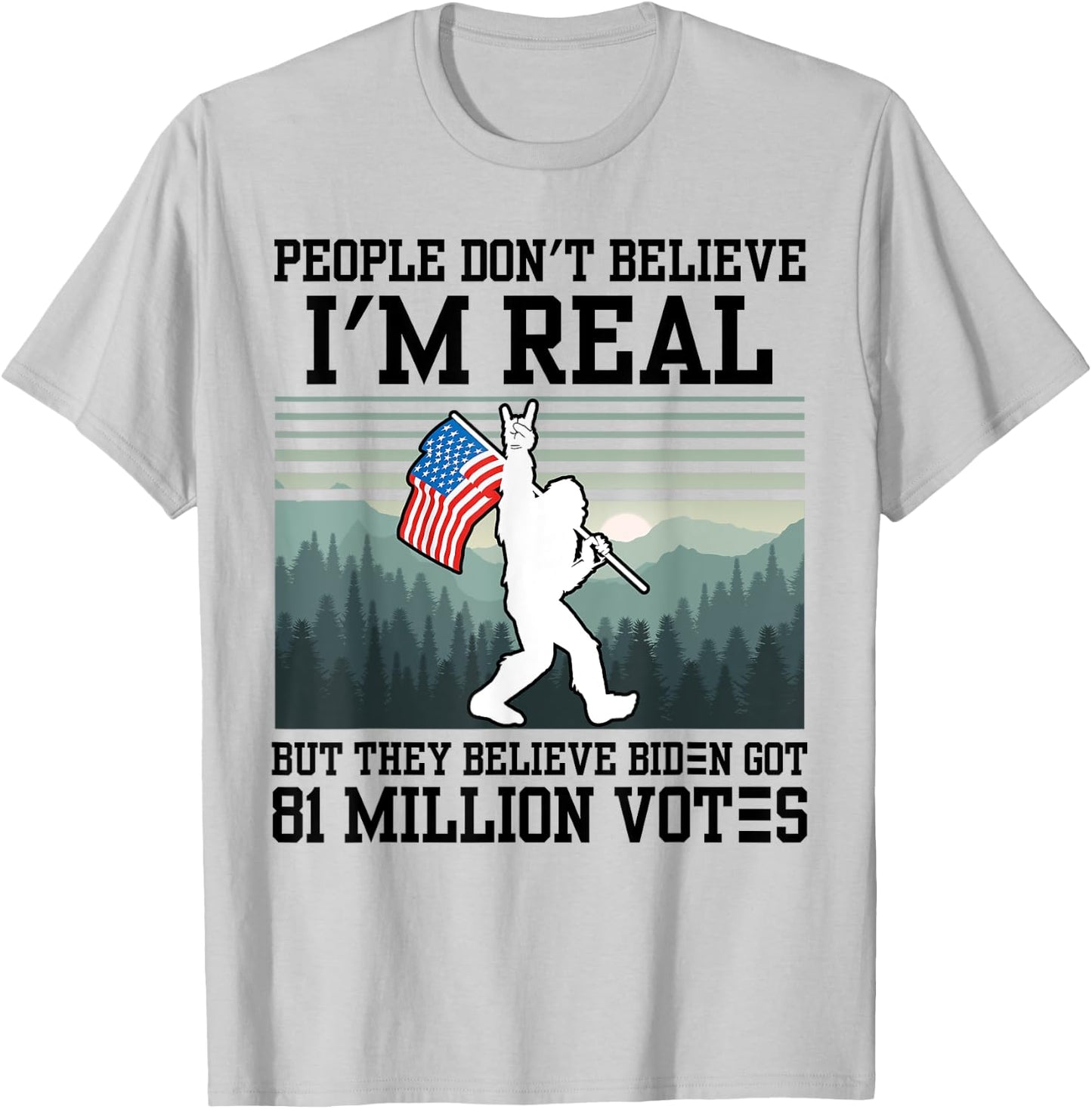 People Don't Believe I'm Real But They Believe Biden Bigfoot T-Shirt - T-Shirt | Ash