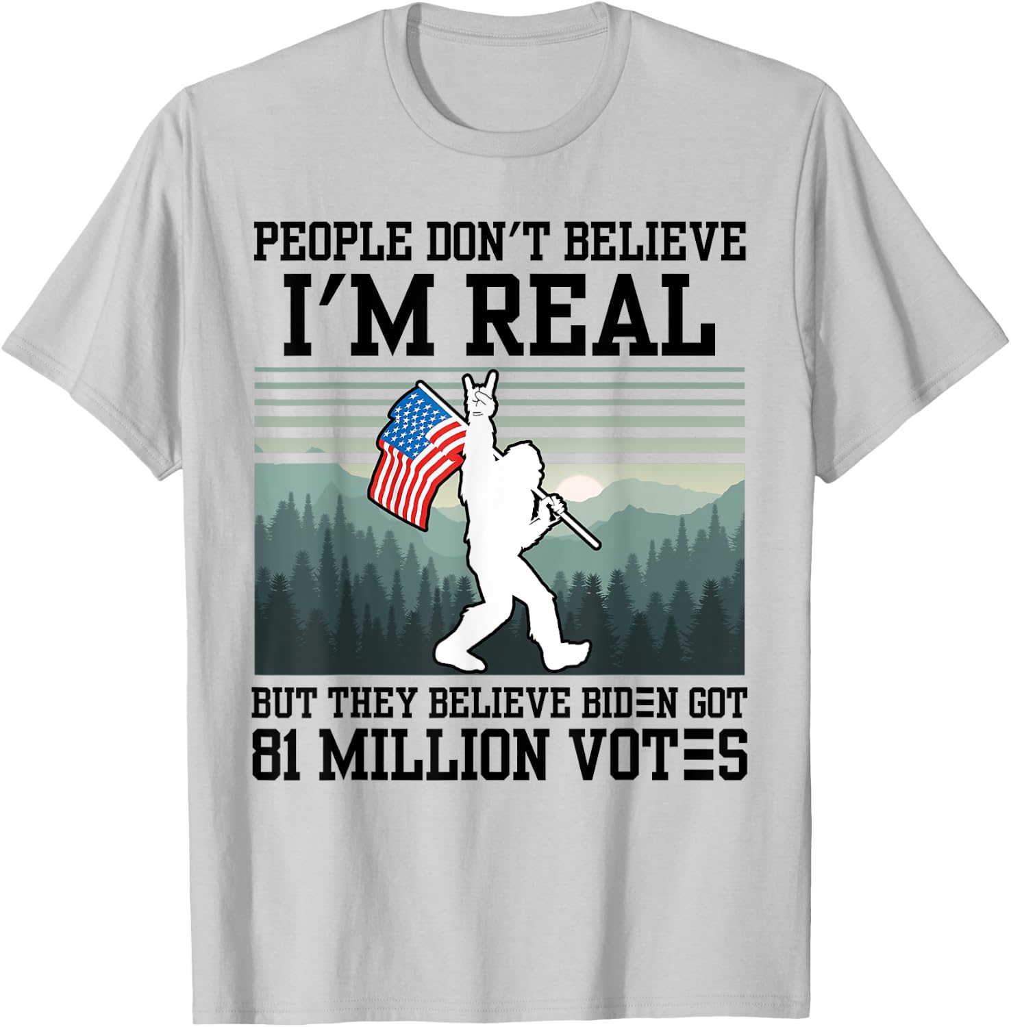 People Don't Believe I'm Real But They Believe Biden Bigfoot T-Shirt - T-Shirt | Ash