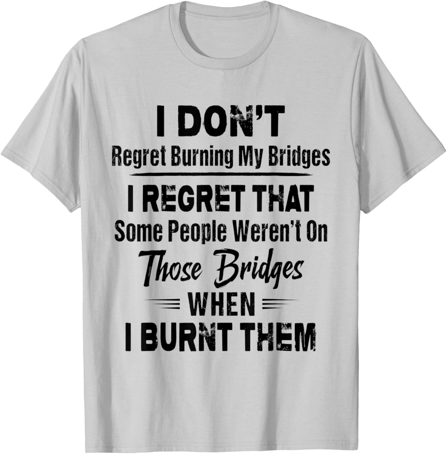 Funny Shirt I Don't Regret Burning My Bridges I Regret That T-Shirt - T-Shirt | Ash