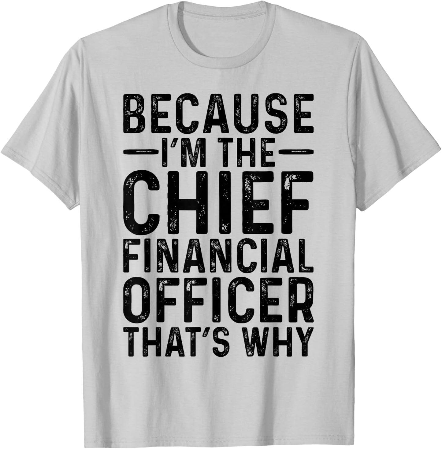 Because I'm The Chief Financial Officer CFO Job Funny T-Shirt - T-Shirt | Ash