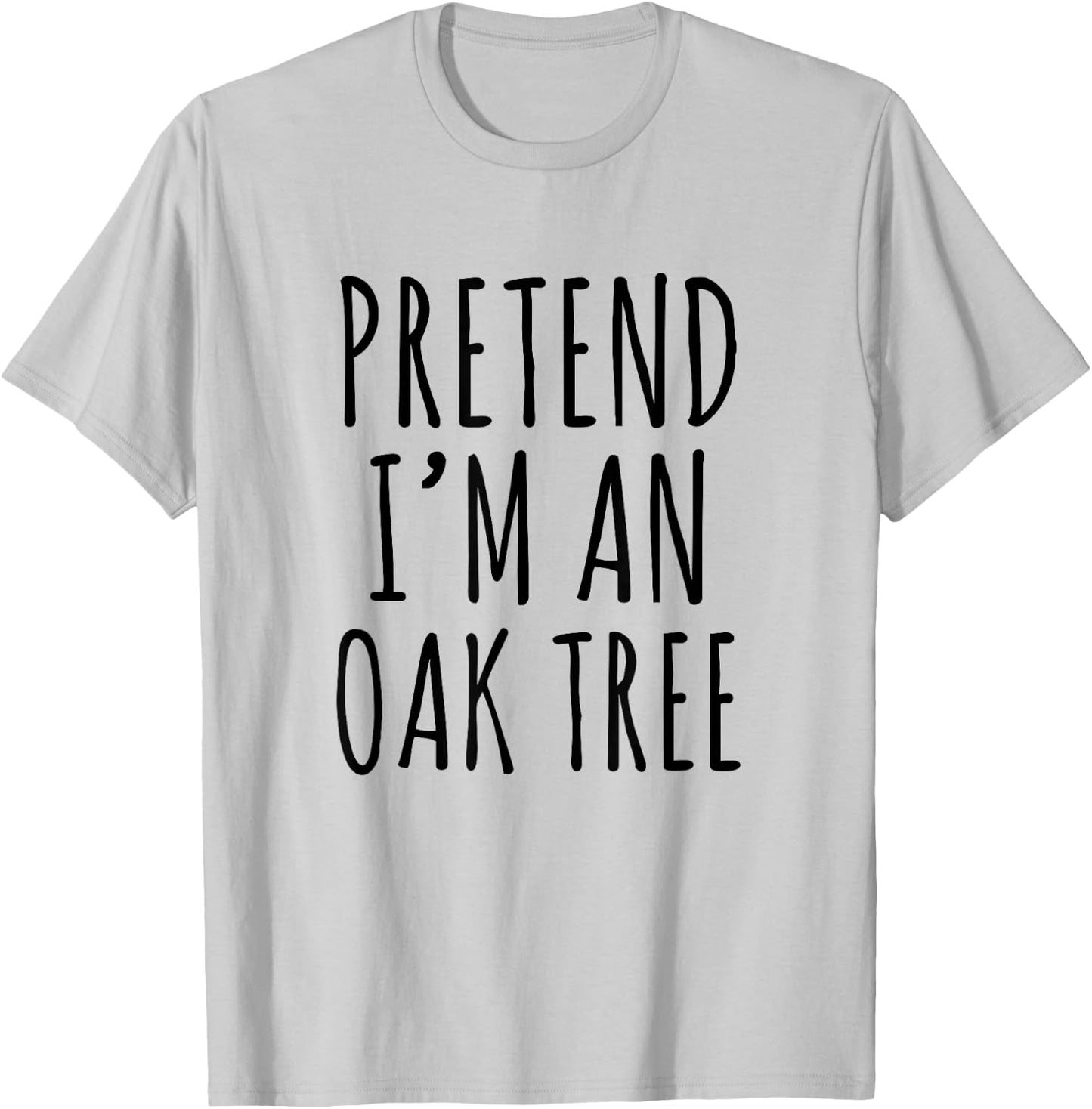 Pretend I’m an Oak Tree Funny Nature Humor Forest Graphic T-Shirt - T-Shirt | Ash
