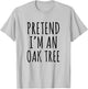 Pretend I’m an Oak Tree Funny Nature Humor Forest Graphic T-Shirt - T-Shirt | Ash