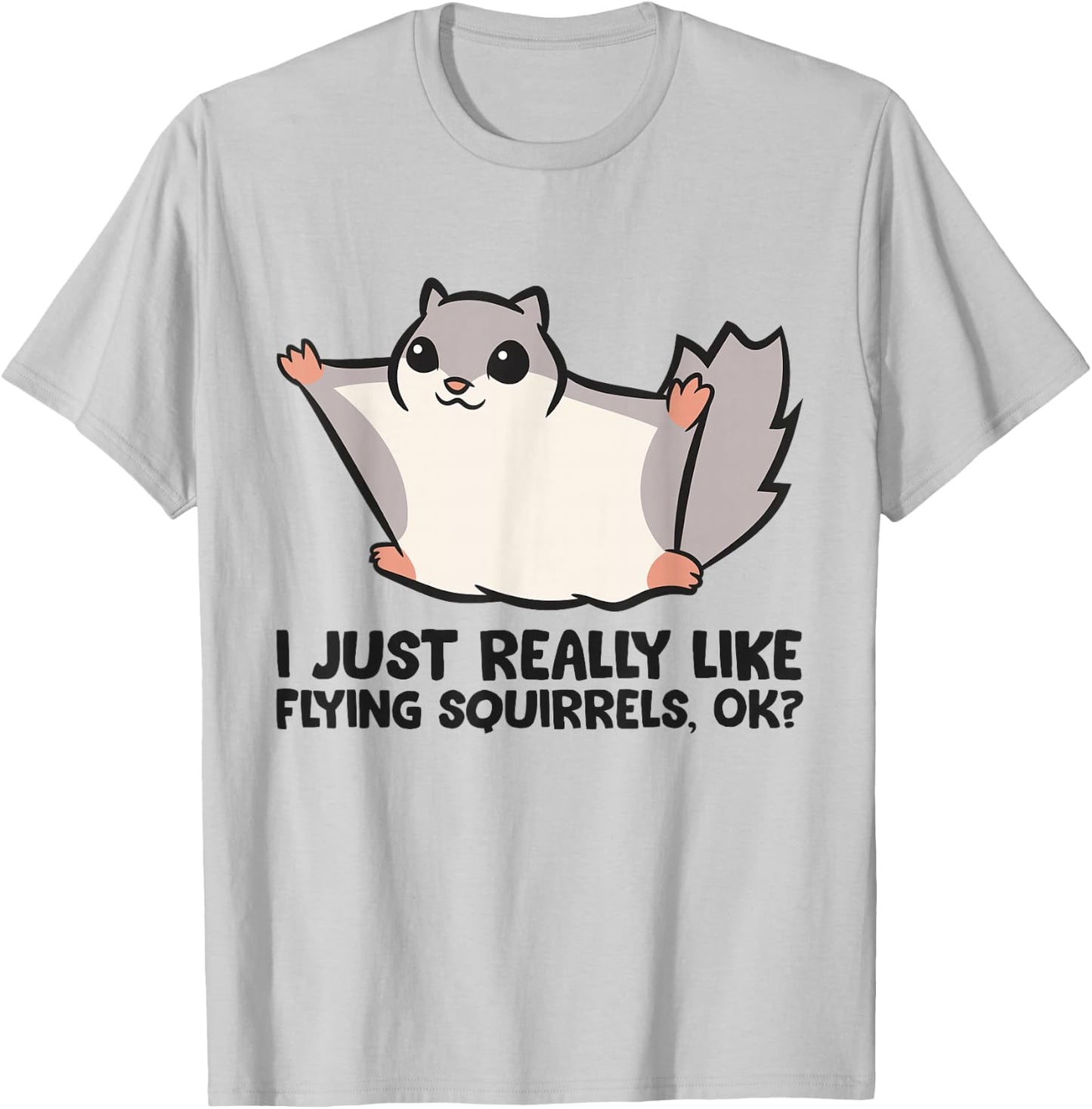 I Just Really Like Flying Squirrels Ok Cute Flying Squirrel T-Shirt - T-Shirt | Ash