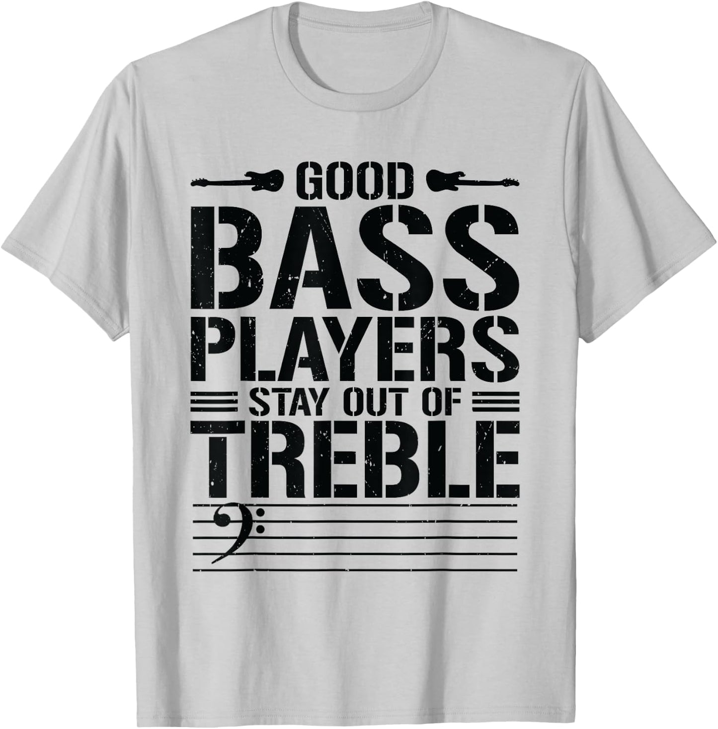 Good Bass Players Stay Out Of Treble Bassist Bass Guitar T-Shirt - T-Shirt | Ash