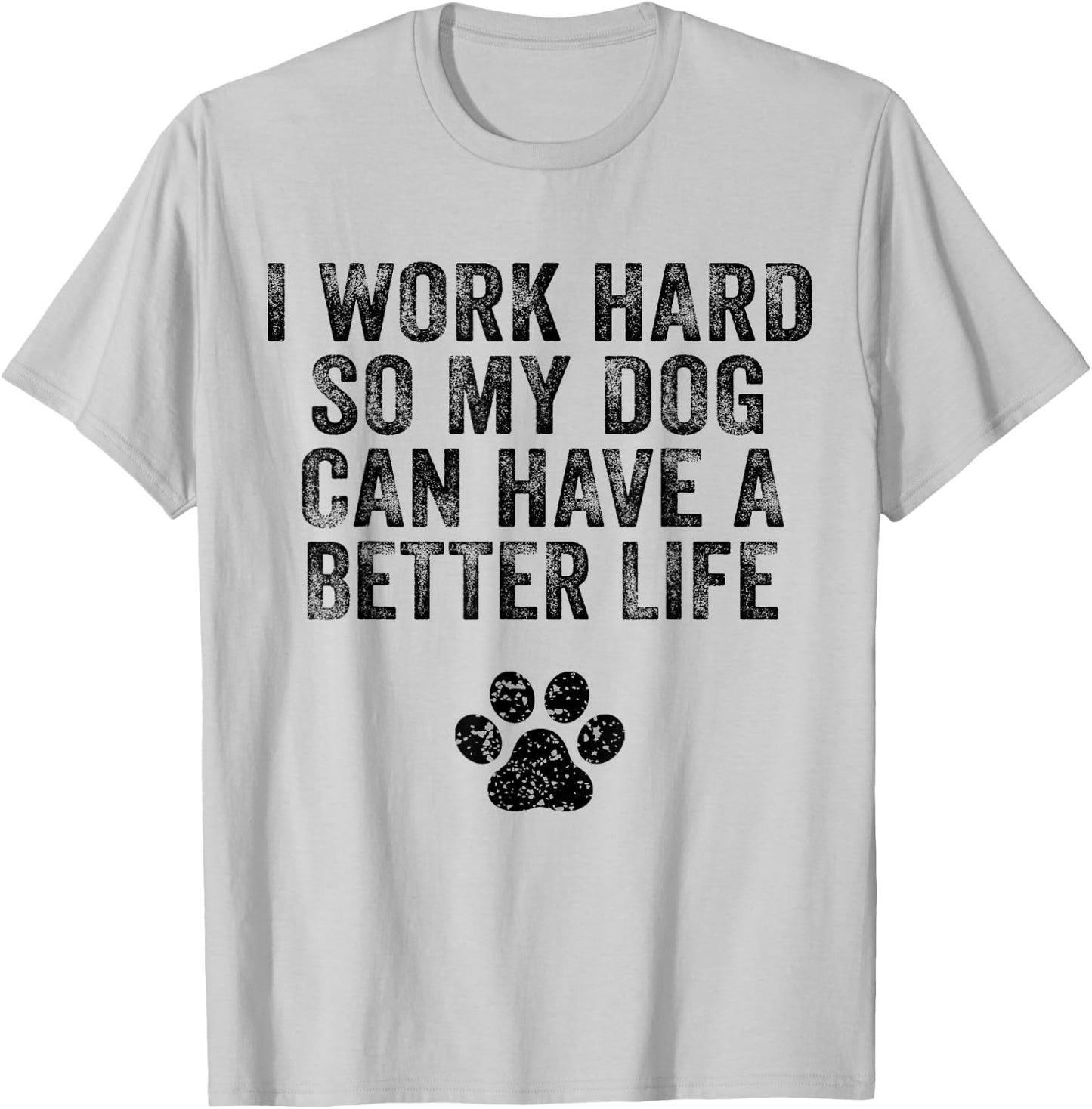 I Work Hard So My Dog Can Have A Better Life Distressed Women Girls Kids T-Shirt - T-Shirt | Ash